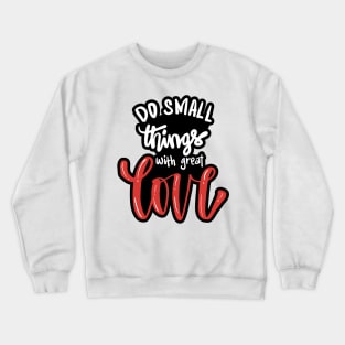 Do small things with great love. Quote typography. Crewneck Sweatshirt